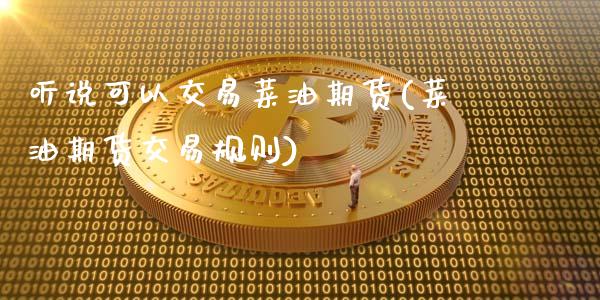 听说可以交易菜油期货(菜油期货交易规则)_https://www.yunyouns.com_股指期货_第1张