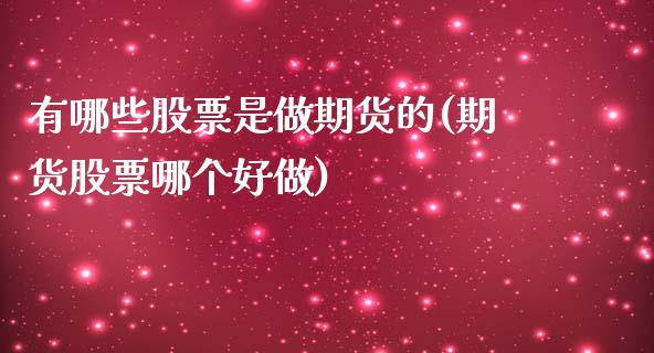 有哪些股票是做期货的(期货股票哪个好做)_恒生指数_第1张_原油期货直播室 有哪些股票是做期货的(期货股票哪个好做)_https://www.yunyouns.com_恒生指数_第1张