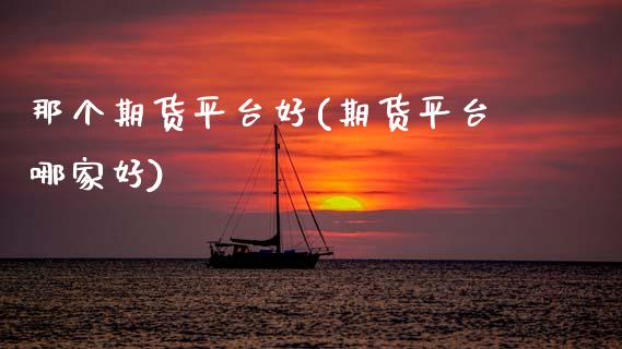 那个期货平台好(期货平台哪家好)_https://www.yunyouns.com_恒生指数_第1张