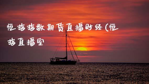 恒指指数期货直播财经(恒指直播室_股指期货_第1张_原油期货直播室 恒指指数期货直播财经(恒指直播室_https://www.yunyouns.com_股指期货_第1张