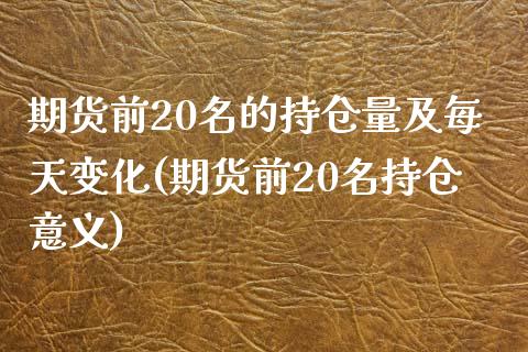 期货前20名的持仓量及每天变化(期货前20名持仓意义)_https://www.yunyouns.com_期货直播_第1张