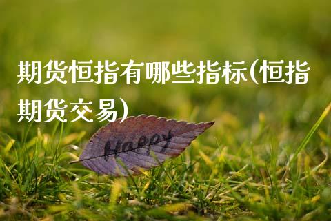 期货恒指有哪些指标(恒指期货交易)_https://www.yunyouns.com_期货直播_第1张