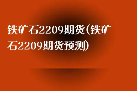 铁矿石2209期货(铁矿石2209期货预测)_https://www.yunyouns.com_期货行情_第1张