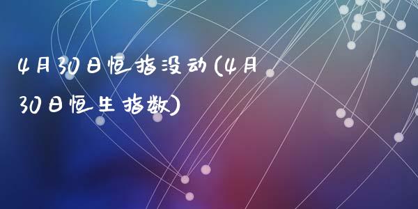 4月30日恒指没动(4月30日恒生指数)_https://www.yunyouns.com_恒生指数_第1张