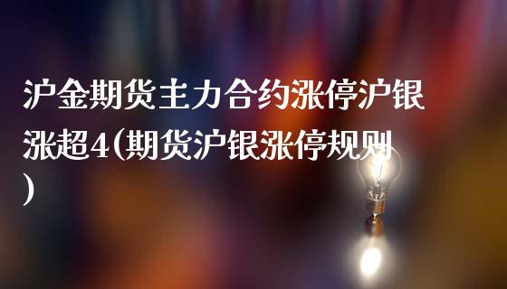 沪金期货主力合约涨停沪银涨超4(期货沪银涨停规则)_期货直播_第1张_原油期货直播室 沪金期货主力合约涨停沪银涨超4(期货沪银涨停规则)_https://www.yunyouns.com_期货直播_第1张