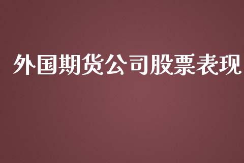 外国期货公司股票表现_https://www.yunyouns.com_恒生指数_第1张