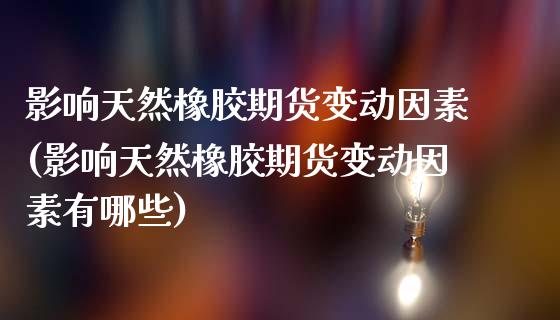 影响天然橡胶期货变动因素(影响天然橡胶期货变动因素有哪些)_股指期货_第1张_原油期货直播室 影响天然橡胶期货变动因素(影响天然橡胶期货变动因素有哪些)_https://www.yunyouns.com_股指期货_第1张