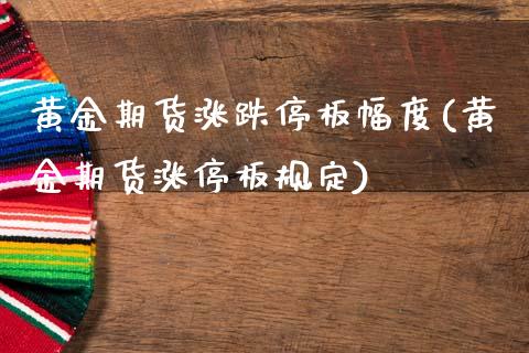 黄金期货涨跌停板幅度(黄金期货涨停板规定)_https://www.yunyouns.com_恒生指数_第1张