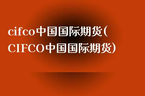 cifco中国国际期货(CIFCO中国国际期货)_https://www.yunyouns.com_恒生指数_第1张