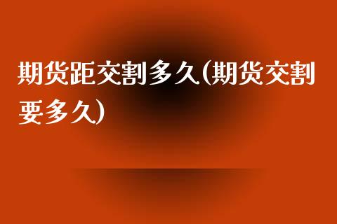 期货距交割多久(期货交割要多久)_https://www.yunyouns.com_恒生指数_第1张