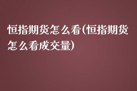 恒指期货怎么看(恒指期货怎么看成交量)_https://www.yunyouns.com_期货直播_第1张