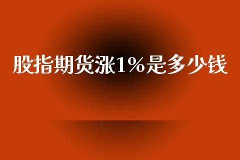 股指期货涨1%是多少钱_https://www.yunyouns.com_期货行情_第1张