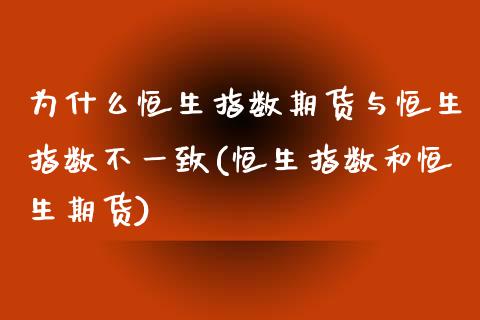 为什么恒生指数期货与恒生指数不一致(恒生指数和恒生期货)_股指期货_第1张_原油期货直播室 为什么恒生指数期货与恒生指数不一致(恒生指数和恒生期货)_https://www.yunyouns.com_股指期货_第1张