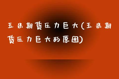 玉米期货压力巨大(玉米期货压力巨大的原因)_https://www.yunyouns.com_恒生指数_第1张