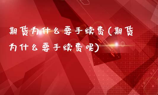 期货为什么要手续费(期货为什么要手续费呢)_https://www.yunyouns.com_期货行情_第1张