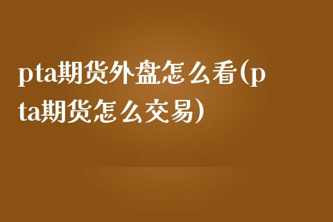 pta期货外盘怎么看(pta期货怎么交易)_股指期货_第1张_原油期货直播室 pta期货外盘怎么看(pta期货怎么交易)_https://www.yunyouns.com_股指期货_第1张