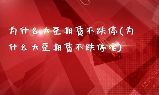 为什么大豆期货不跌停(为什么大豆期货不跌停呢)_https://www.yunyouns.com_股指期货_第1张