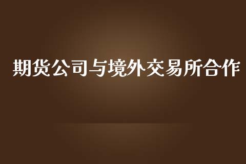 期货公司与境外交易所合作_https://www.yunyouns.com_恒生指数_第1张