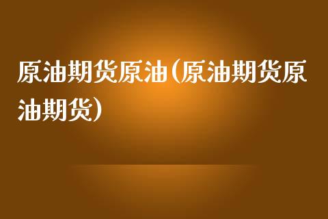 原油期货原油(原油期货原油期货)_https://www.yunyouns.com_期货行情_第1张