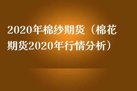 2020年棉纱期货（棉花期货2020年行情分析）_https://www.yunyouns.com_期货行情_第1张