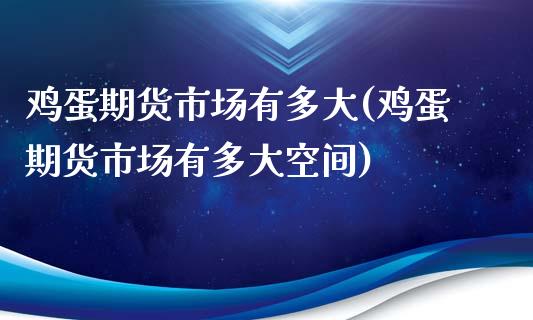 鸡蛋期货市场有多大(鸡蛋期货市场有多大空间)_恒生指数_第1张_原油期货直播室 鸡蛋期货市场有多大(鸡蛋期货市场有多大空间)_https://www.yunyouns.com_恒生指数_第1张