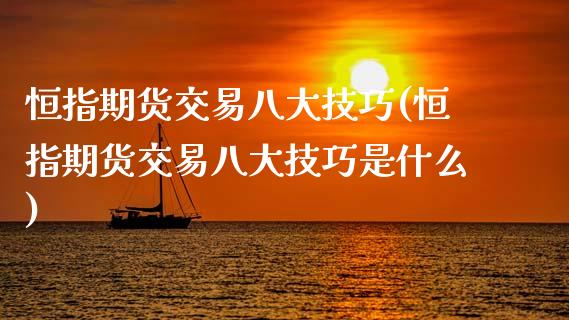 恒指期货交易八大技巧(恒指期货交易八大技巧是什么)_https://www.yunyouns.com_期货直播_第1张