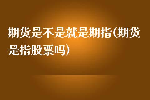 期货是不是就是期指(期货是指股票吗)_https://www.yunyouns.com_恒生指数_第1张