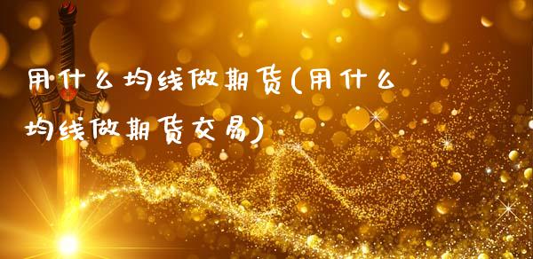 用什么均线做期货(用什么均线做期货交易)_https://www.yunyouns.com_恒生指数_第1张
