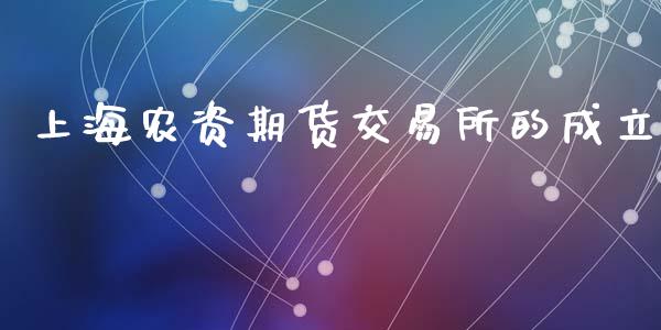 上海农资期货交易所的成立_https://www.yunyouns.com_恒生指数_第1张