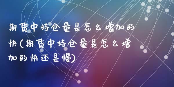 期货中持仓量是怎么增加的快(期货中持仓量是怎么增加的快还是慢)_https://www.yunyouns.com_股指期货_第1张