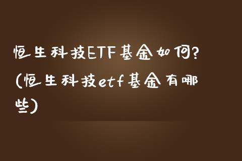 恒生科技ETF基金如何?(恒生科技etf基金有哪些)_https://www.yunyouns.com_期货行情_第1张