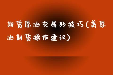 期货原油交易的技巧(美原油期货操作建议)_期货直播_第1张_原油期货直播室 期货原油交易的技巧(美原油期货操作建议)_https://www.yunyouns.com_期货直播_第1张