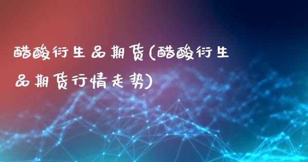 醋酸衍生品期货(醋酸衍生品期货行情走势)_期货直播_第1张_原油期货直播室 醋酸衍生品期货(醋酸衍生品期货行情走势)_https://www.yunyouns.com_期货直播_第1张