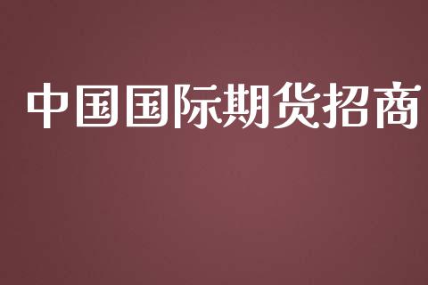 中国国际期货招商_https://www.yunyouns.com_期货直播_第1张