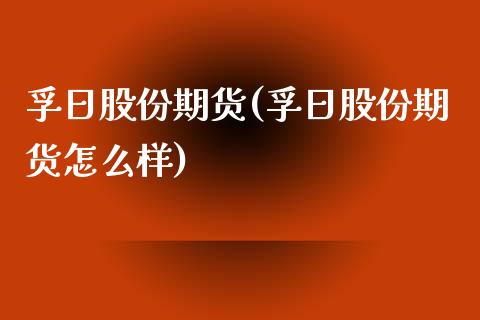 孚日股份期货(孚日股份期货怎么样)_https://www.yunyouns.com_恒生指数_第1张