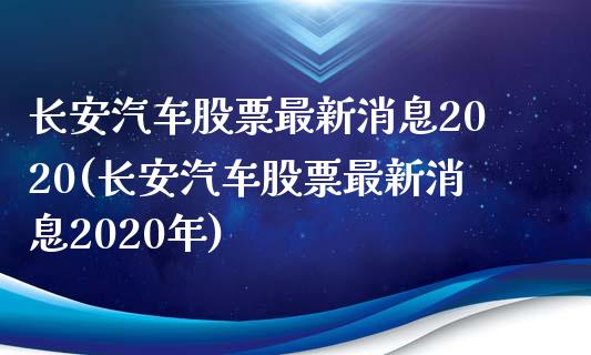 长安汽车股票最新消息2020(长安汽车股票最新消息2020年)_https://www.yunyouns.com_期货直播_第1张