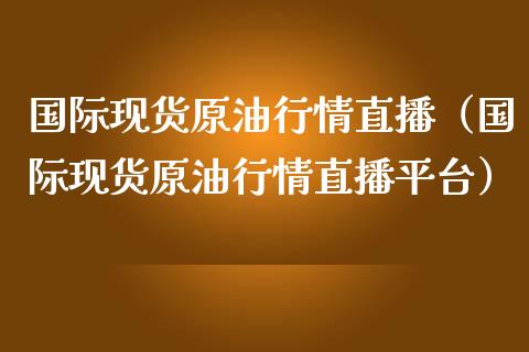 国际现货原情直播（国际现货原情直播平台）_https://www.yunyouns.com_恒生指数_第1张