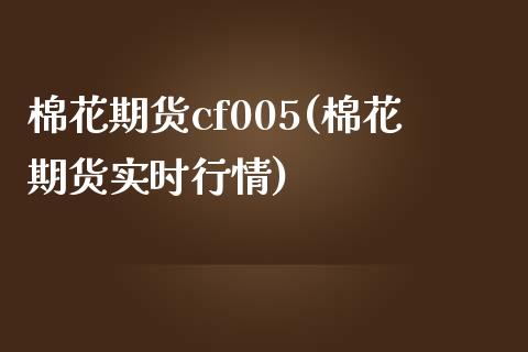 棉花期货cf005(棉花期货实时行情)_期货行情_第1张_原油期货直播室 棉花期货cf005(棉花期货实时行情)_https://www.yunyouns.com_期货行情_第1张