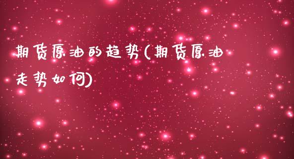 期货原油的趋势(期货原油走势如何)_期货行情_第1张_原油期货直播室 期货原油的趋势(期货原油走势如何)_https://www.yunyouns.com_期货行情_第1张