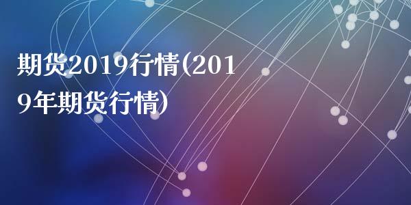 期货2019行情(2019年期货行情)_期货行情_第1张_原油期货直播室 期货2019行情(2019年期货行情)_https://www.yunyouns.com_期货行情_第1张