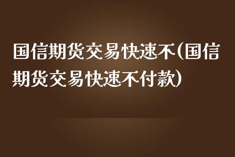 国信期货交易快速不(国信期货交易快速不付款)_https://www.yunyouns.com_恒生指数_第1张
