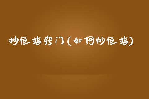 抄恒指窍门(如何炒恒指)_https://www.yunyouns.com_期货直播_第1张