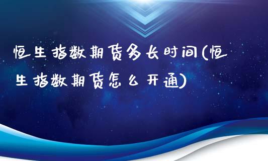 恒生指数期货多长时间(恒生指数期货怎么开通)_https://www.yunyouns.com_恒生指数_第1张