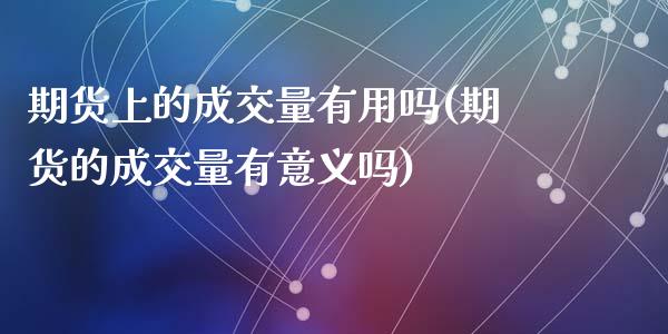 期货上的成交量有用吗(期货的成交量有意义吗)_https://www.yunyouns.com_期货行情_第1张