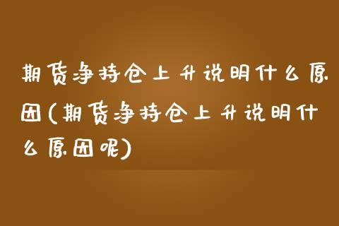 期货净持仓上升说明什么原因(期货净持仓上升说明什么原因呢)_恒生指数_第1张_原油期货直播室 期货净持仓上升说明什么原因(期货净持仓上升说明什么原因呢)_https://www.yunyouns.com_恒生指数_第1张