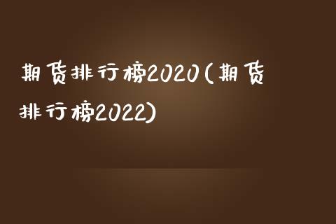 期货排行榜2020(期货排行榜2022)_https://www.yunyouns.com_期货行情_第1张