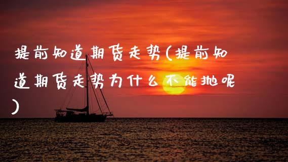 提前知道期货走势(提前知道期货走势为什么不能抛呢)_https://www.yunyouns.com_期货行情_第1张