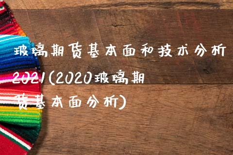 玻璃期货基本面和技术分析2021(2020玻璃期货基本面分析)_https://www.yunyouns.com_期货直播_第1张