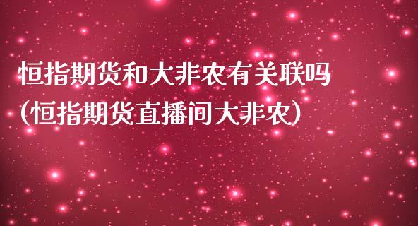 恒指期货和大非农有关联吗(恒指期货直播间大非农)_https://www.yunyouns.com_期货直播_第1张