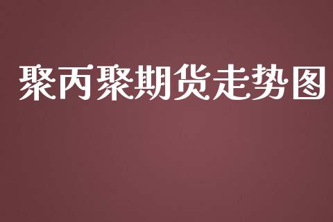 聚丙聚期货走势图_https://www.yunyouns.com_恒生指数_第1张